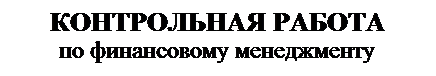 Подпись: КОНТРОЛЬНАЯ РАБОТА по финансовому менеджменту 