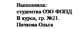 Подпись: Выполнила: студентка ОЗО ФППД II курса, гр. №21. Пачкова Ольга Сергеевна 